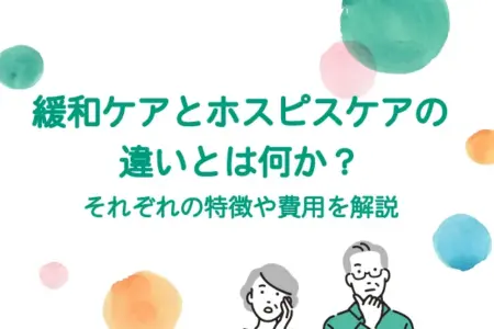 緩和ケアとホスピスケアの違いとは何か？それぞれの特徴や費用を解説